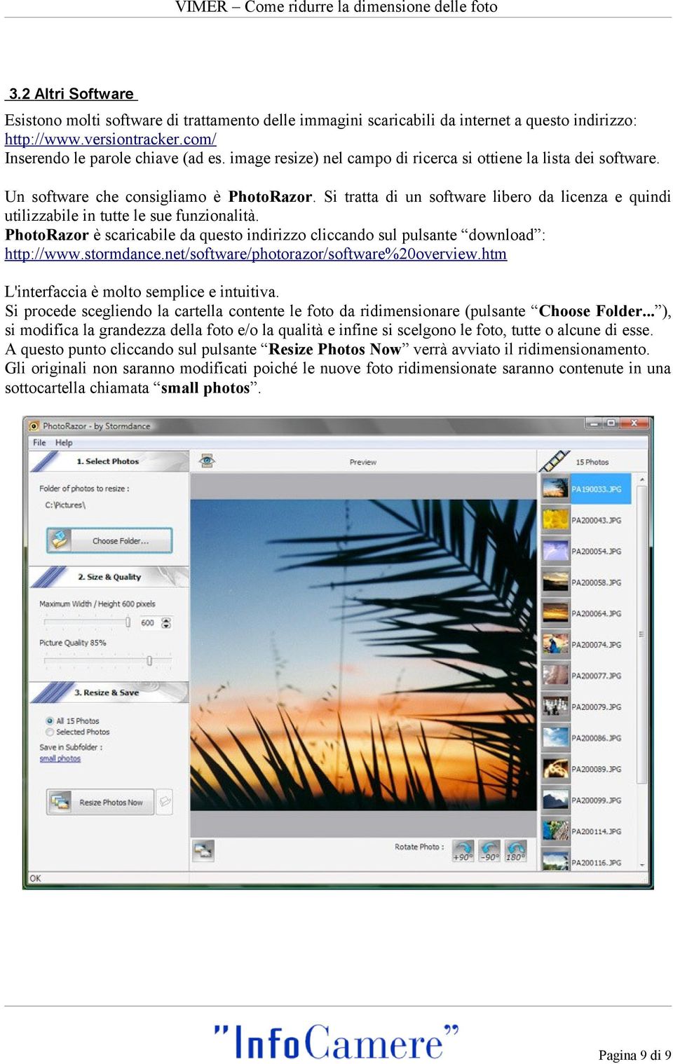 Si tratta di un software libero da licenza e quindi utilizzabile in tutte le sue funzionalità. PhotoRazor è scaricabile da questo indirizzo cliccando sul pulsante download : http://www.stormdance.