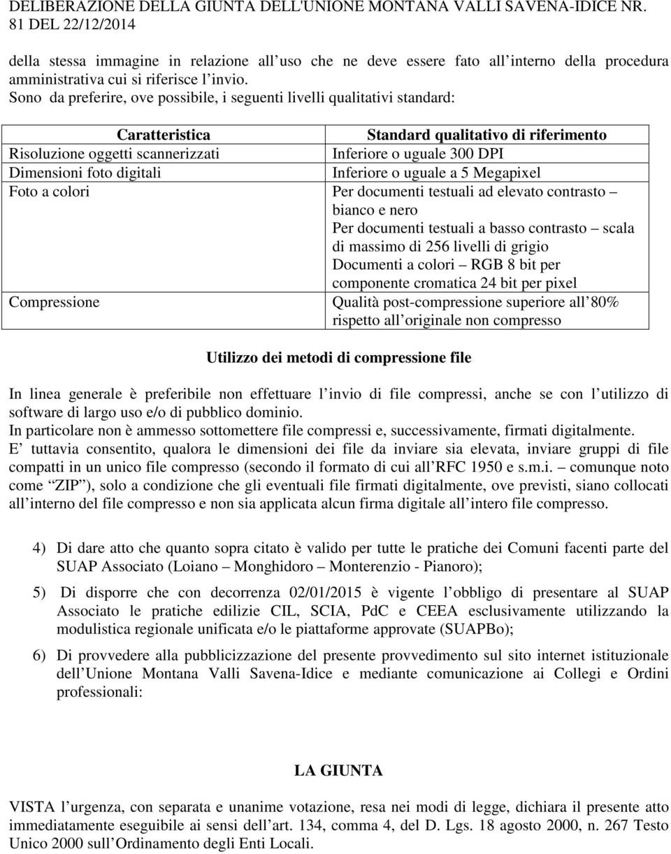 Sono da preferire, ove possibile, i seguenti livelli qualitativi standard: Caratteristica Standard qualitativo di riferimento Risoluzione oggetti scannerizzati Inferiore o uguale 300 DPI Dimensioni