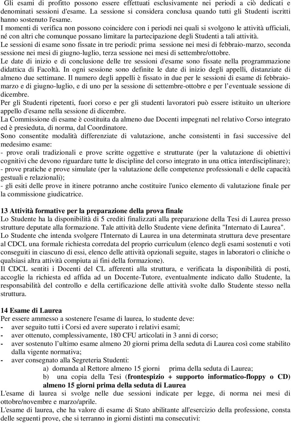 I momenti di verifica non possono coincidere con i periodi nei quali si svolgono le attività ufficiali, né con altri che comunque possano limitare la partecipazione degli Studenti a tali attività.