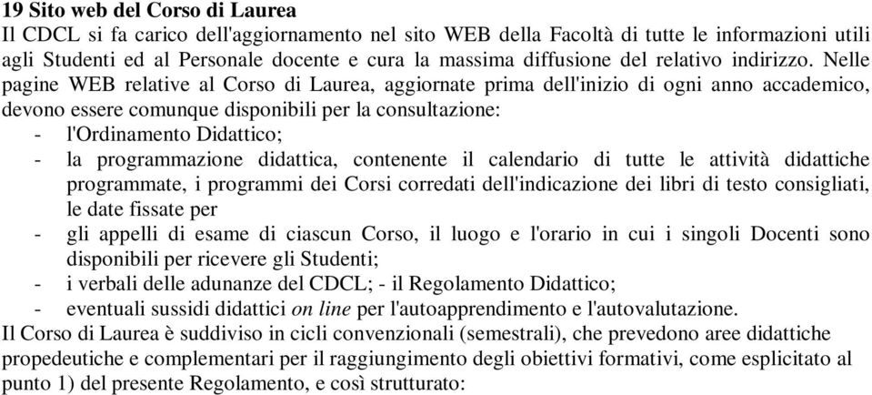 Nelle pagine WEB relative al Corso di Laurea, aggiornate prima dell'inizio di ogni anno accademico, devono essere comunque disponibili per la consultazione: - l'ordinamento Didattico; - la