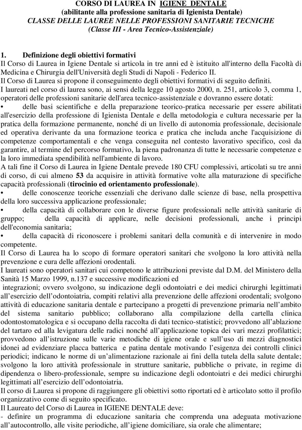 Napoli - Federico II. Il Corso di Laurea si propone il conseguimento degli obiettivi formativi di seguito definiti. I laureati nel corso di laurea sono, ai sensi della legge 10 agosto 2000, n.