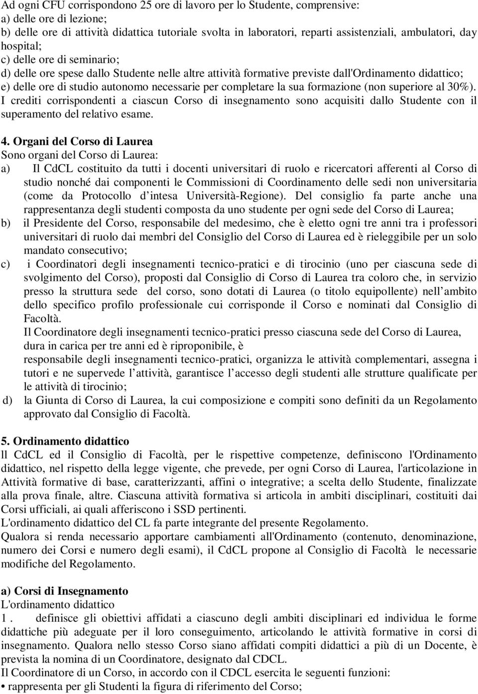 completare la sua formazione (non superiore al 30%). I crediti corrispondenti a ciascun Corso di insegnamento sono acquisiti dallo Studente con il superamento del relativo esame. 4.