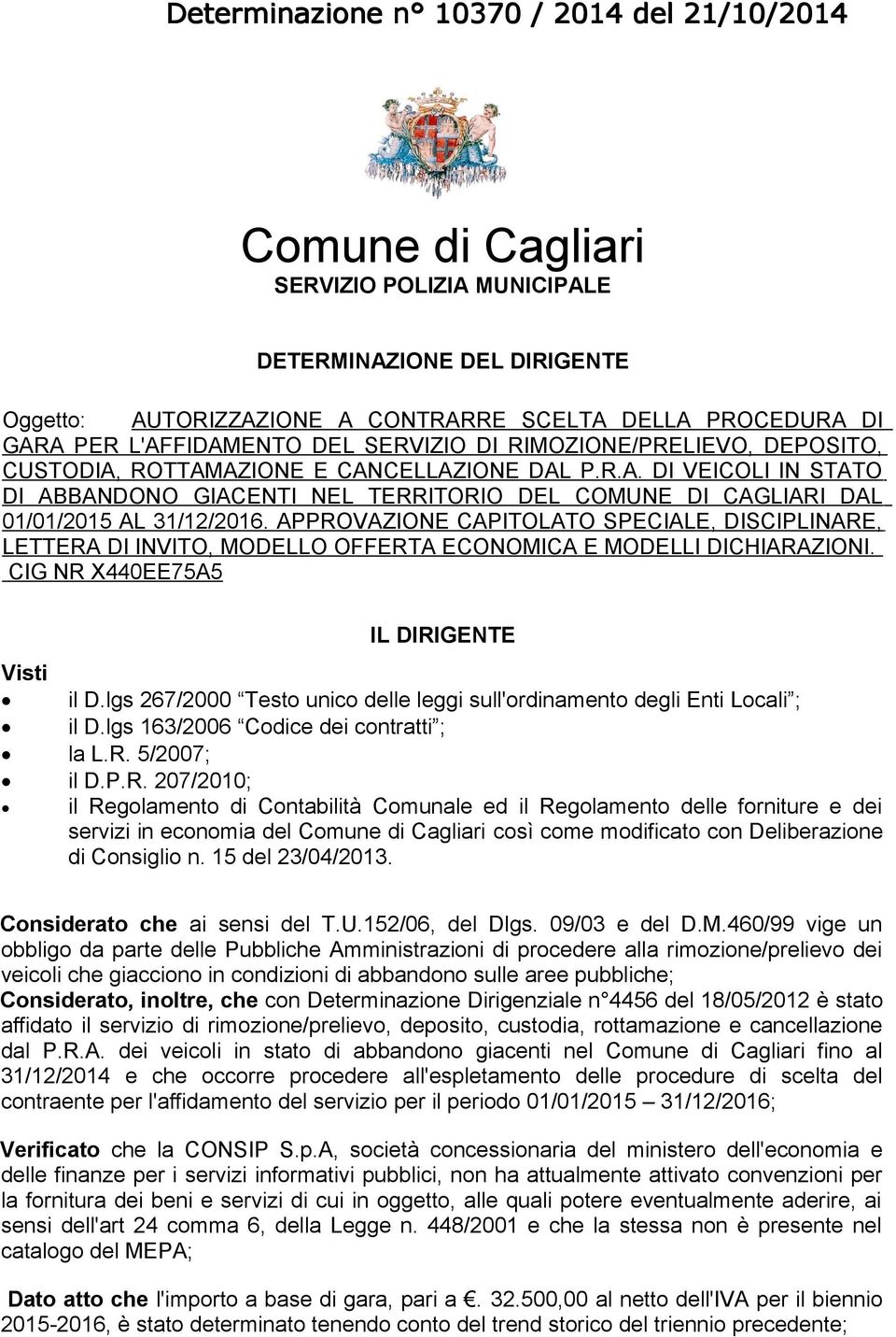 APPROVAZIONE CAPITOLATO SPECIALE, DISCIPLINARE, LETTERA DI INVITO, MODELLO OFFERTA ECONOMICA E MODELLI DICHIARAZIONI. CIG NR X440EE75A5 IL DIRIGENTE Visti il D.