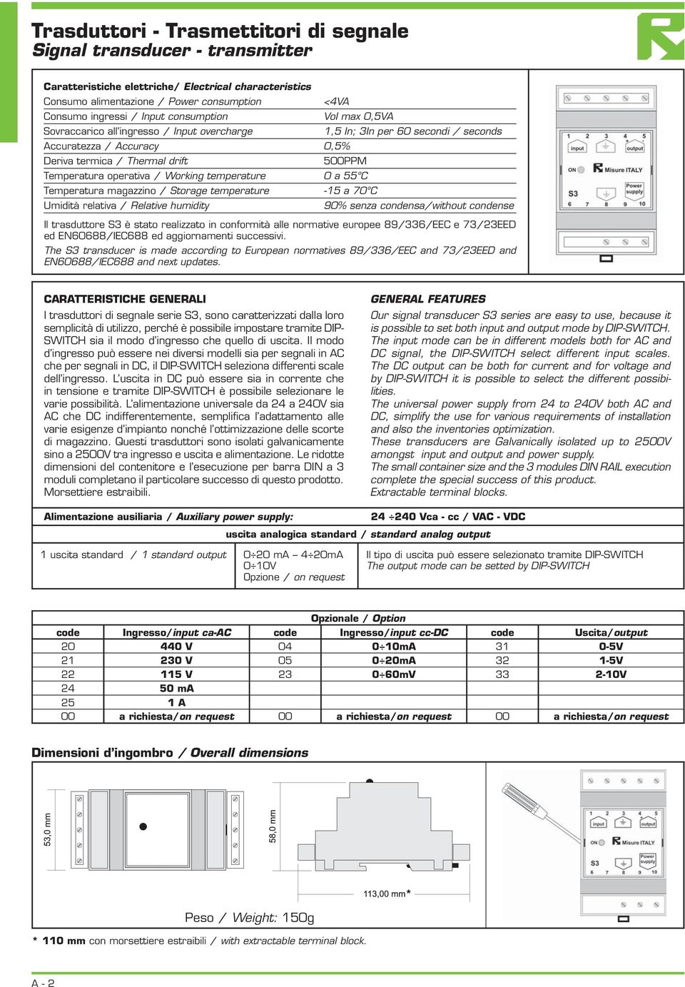 Working temperature 0 a 55 C Temperatura magazzino / Storage temperature -15 a 70 C Umidità relativa / Relative humidity 90% senza condensa/without condense Il trasduttore S3 è stato realizzato in