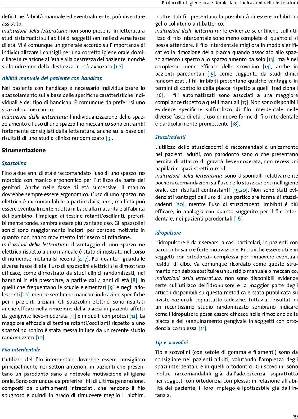 Viècomunque un generale accordo sull importanza di individualizzare i consigli per una corretta igiene orale domiciliare in relazione all età e alla destrezza del paziente, nonché sulla riduzione