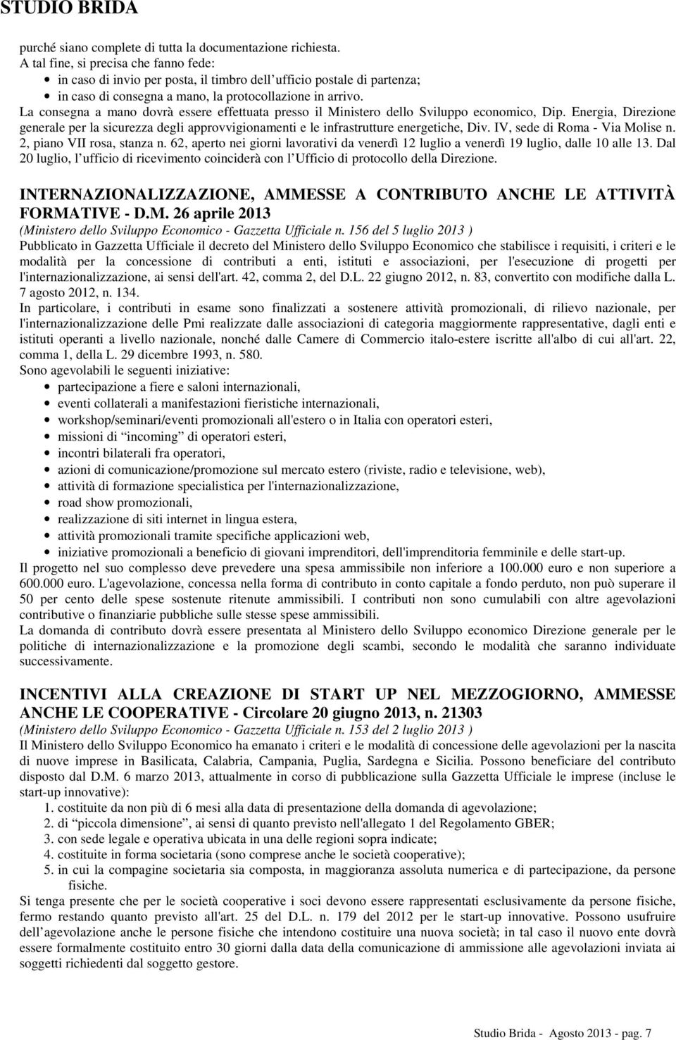 La consegna a mano dovrà essere effettuata presso il Ministero dello Sviluppo economico, Dip.