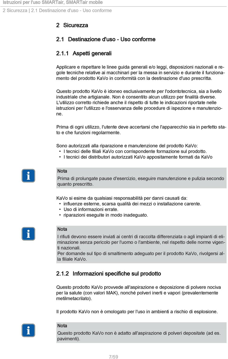 1 Aspetti generali Applicare e rispettare le linee guida generali e/o leggi, disposizioni nazionali e regole tecniche relative ai macchinari per la messa in servizio e durante il funzionamento del