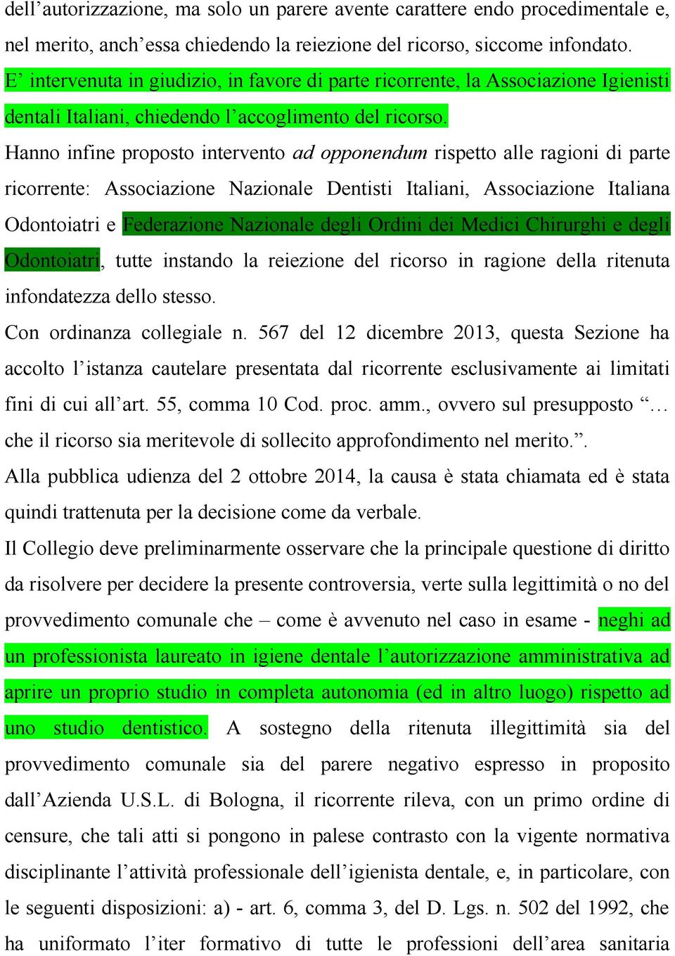 Hanno infine proposto intervento ad opponendum rispetto alle ragioni di parte ricorrente: Associazione Nazionale Dentisti Italiani, Associazione Italiana Odontoiatri e Federazione Nazionale degli