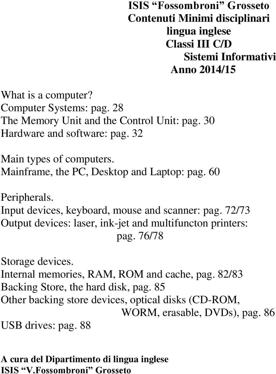 Input devices, keyboard, mouse and scanner: pag. 72/73 Output devices: laser, ink-jet and multifuncton printers: pag. 76/78 Storage devices.