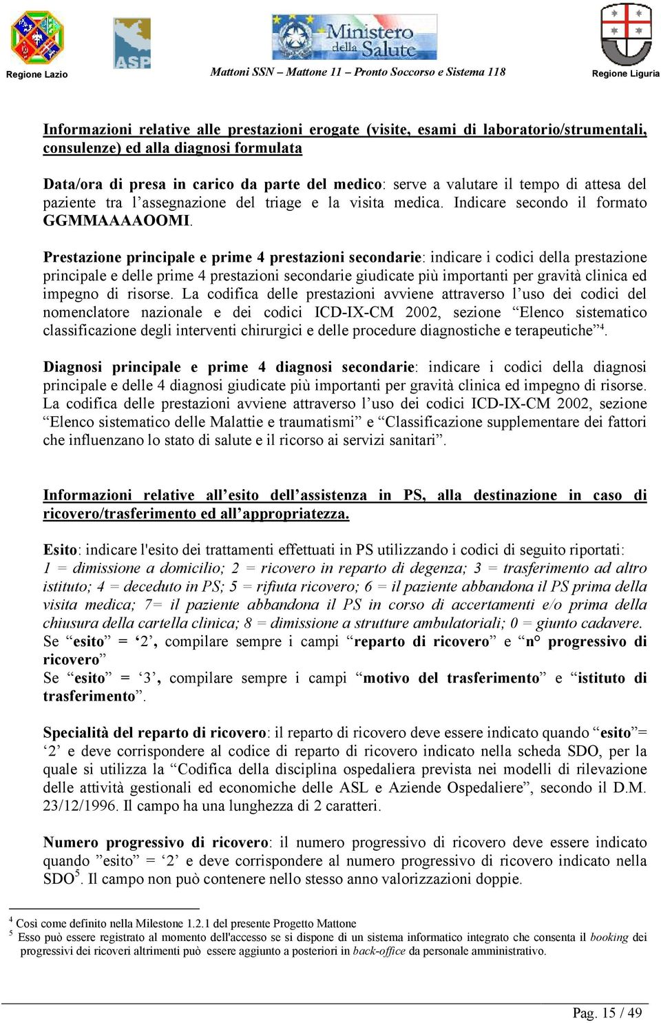 Prestazione principale e prime 4 prestazioni secondarie: indicare i codici della prestazione principale e delle prime 4 prestazioni secondarie giudicate più importanti per gravità clinica ed impegno