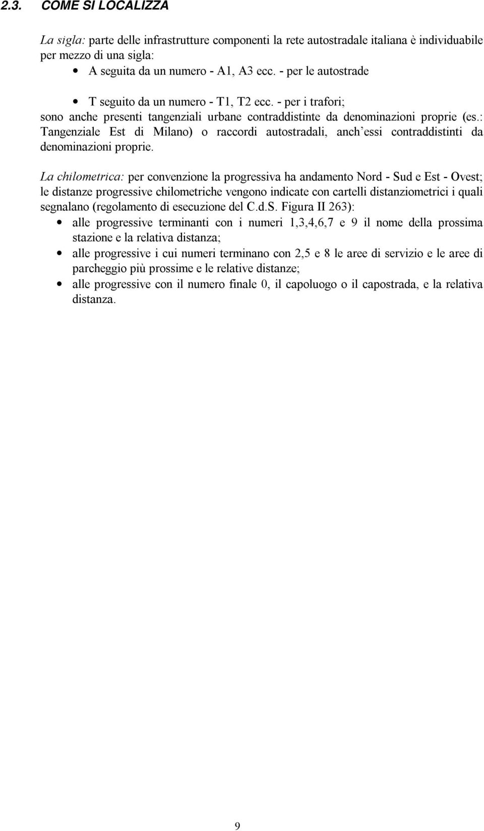: Tangenziale Est di Milano) o raccordi autostradali, anch essi contraddistinti da denominazioni proprie.