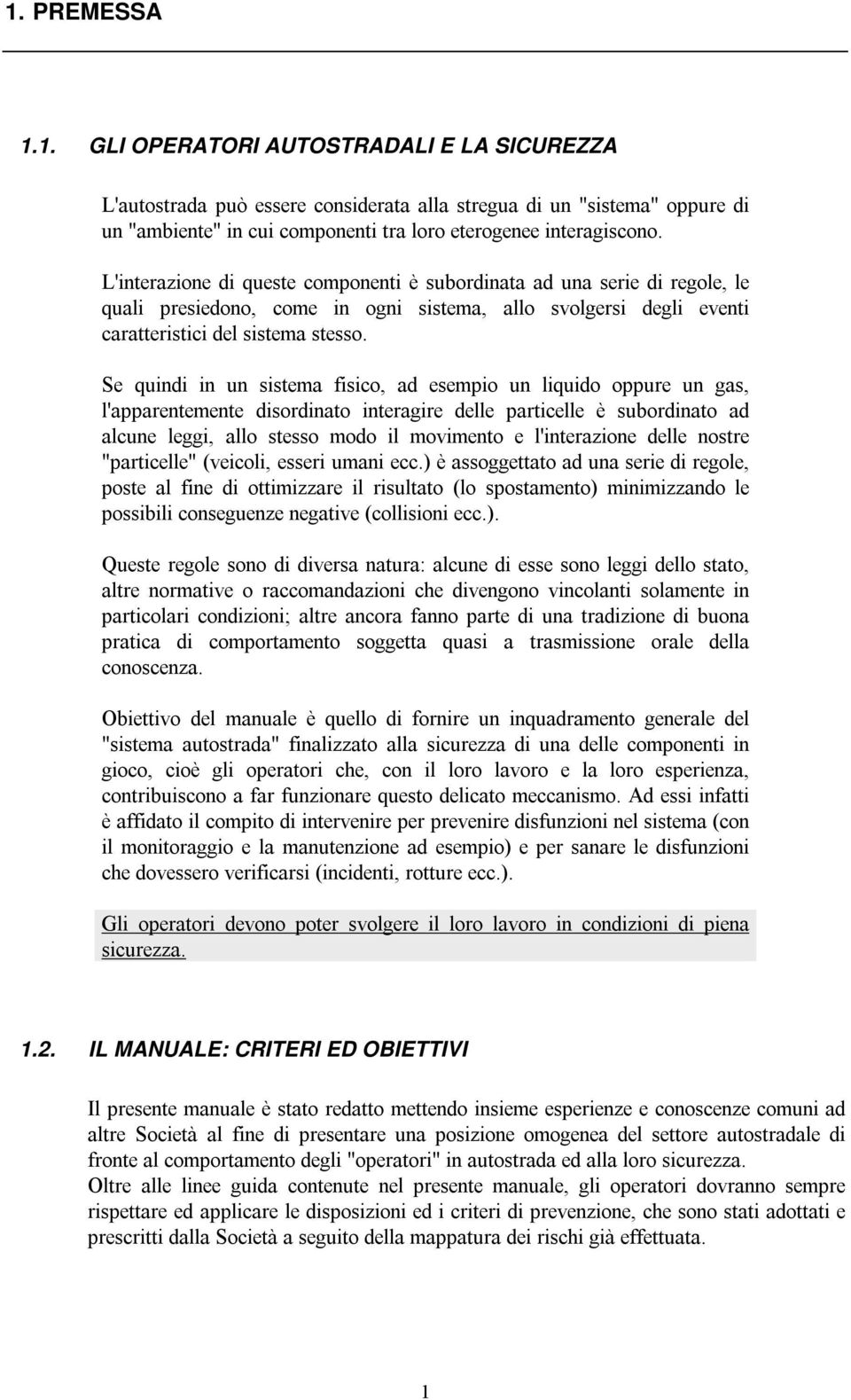 Se quindi in un sistema fisico, ad esempio un liquido oppure un gas, l'apparentemente disordinato interagire delle particelle è subordinato ad alcune leggi, allo stesso modo il movimento e