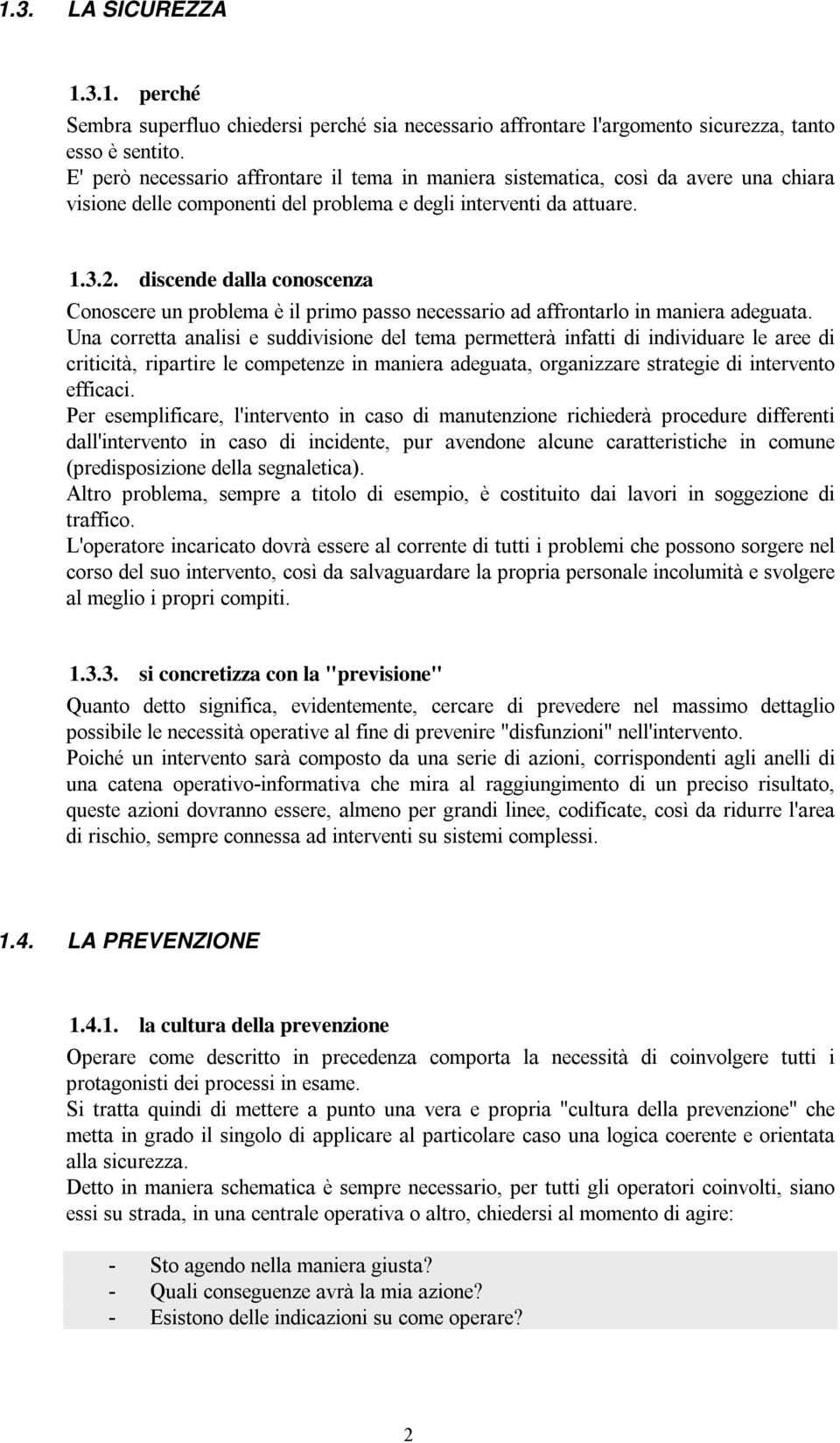 discende dalla conoscenza Conoscere un problema è il primo passo necessario ad affrontarlo in maniera adeguata.