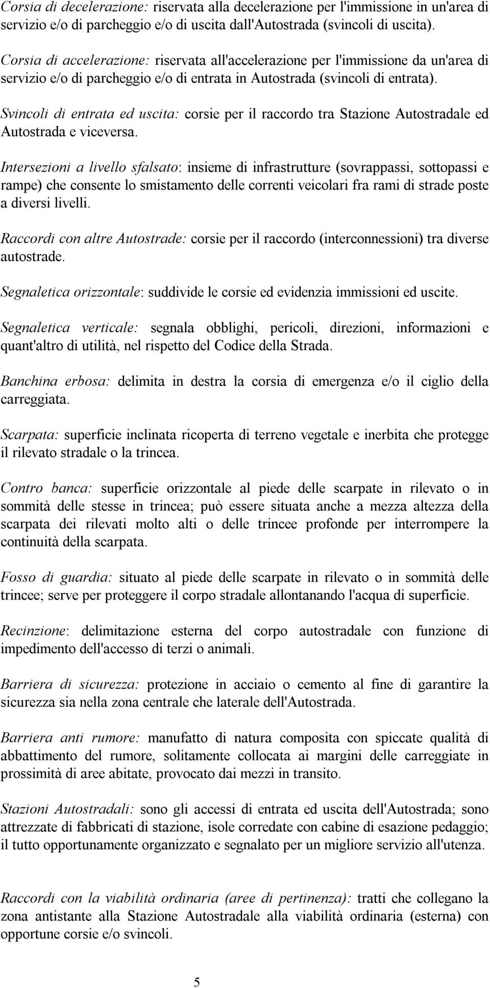 Svincoli di entrata ed uscita: corsie per il raccordo tra Stazione Autostradale ed Autostrada e viceversa.