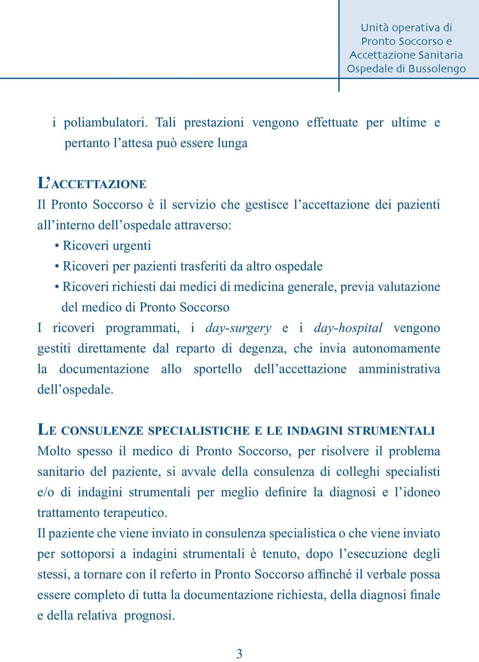 attraverso: Ricoveri urgenti Ricoveri per pazienti trasferiti da altro ospedale Ricoveri richiesti dai medici di medicina generale, previa valutazione del medico di Pronto Soccorso I ricoveri