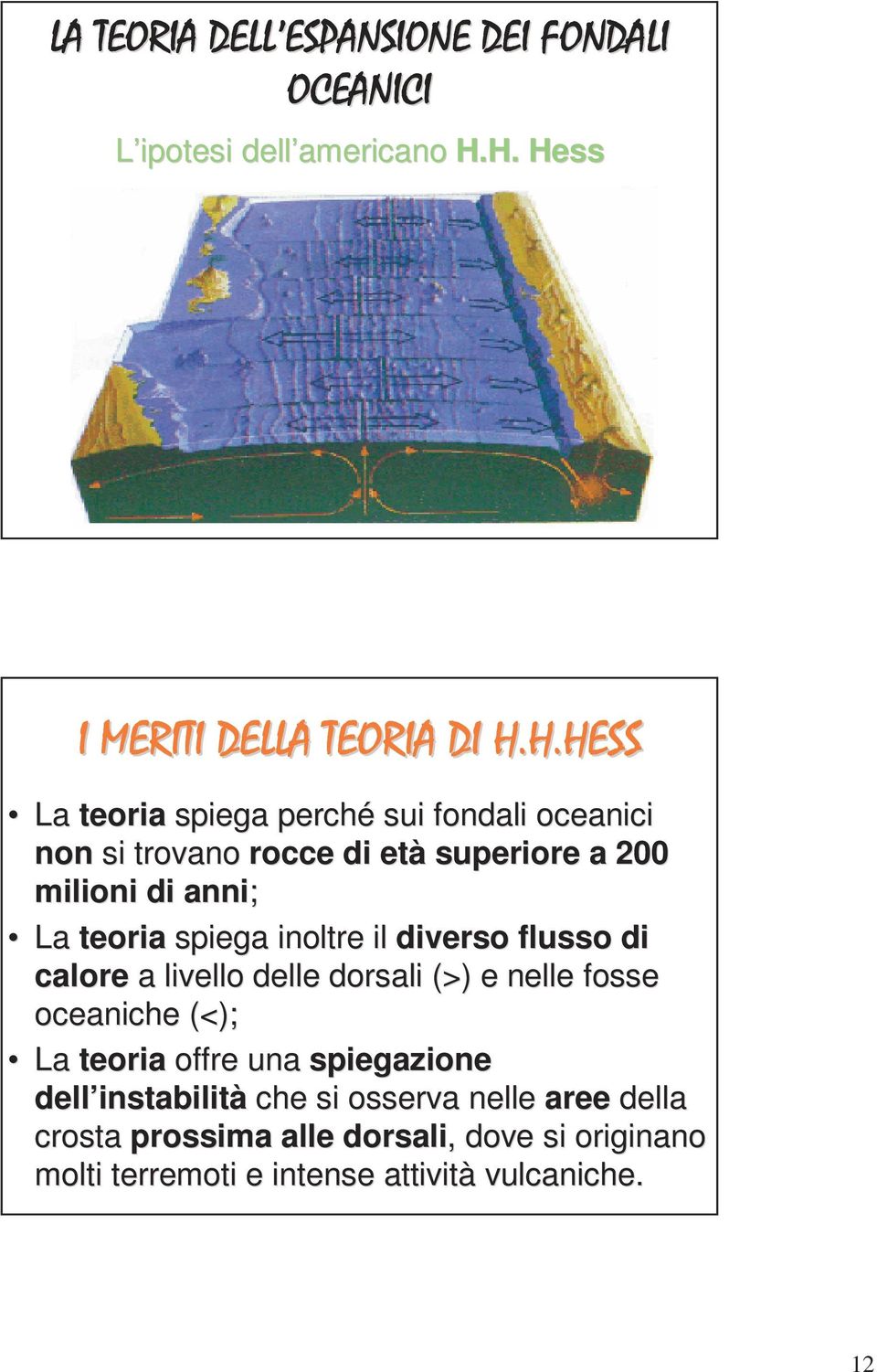 milioni di anni; La teoria spiega inoltre il diverso flusso di calore a livello delle dorsali (>) e nelle fosse oceaniche (<); La