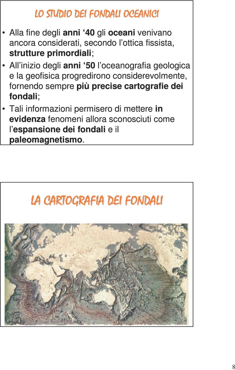 considerevolmente, fornendo sempre più precise cartografie dei fondali; Tali informazioni permisero di mettere in