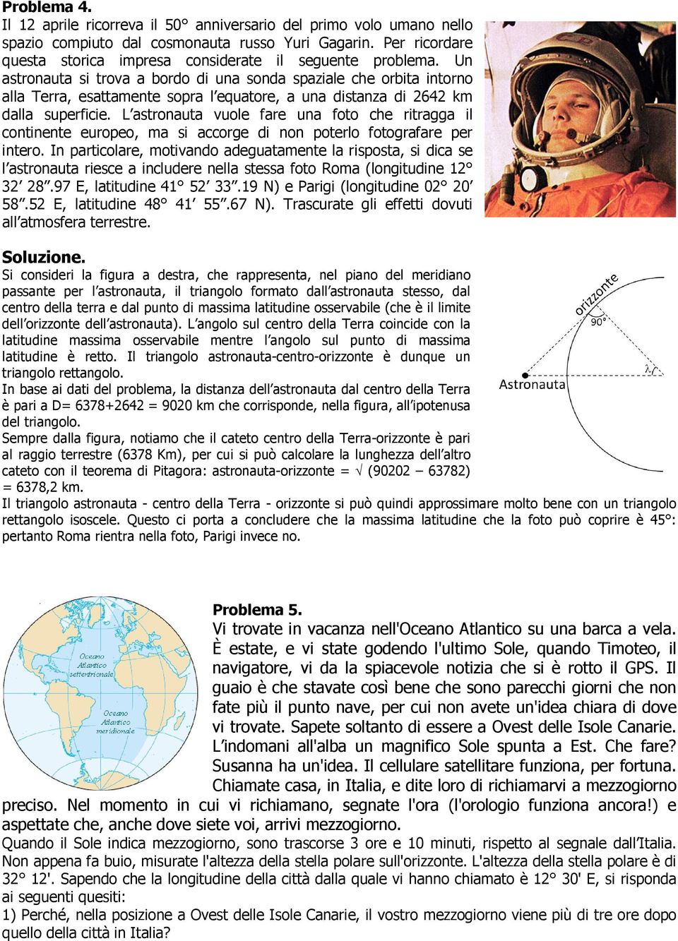 Un astronauta si trova a bordo di una sonda spaziale che orbita intorno alla Terra, esattamente sopra l equatore, a una distanza di 2642 km dalla superficie.