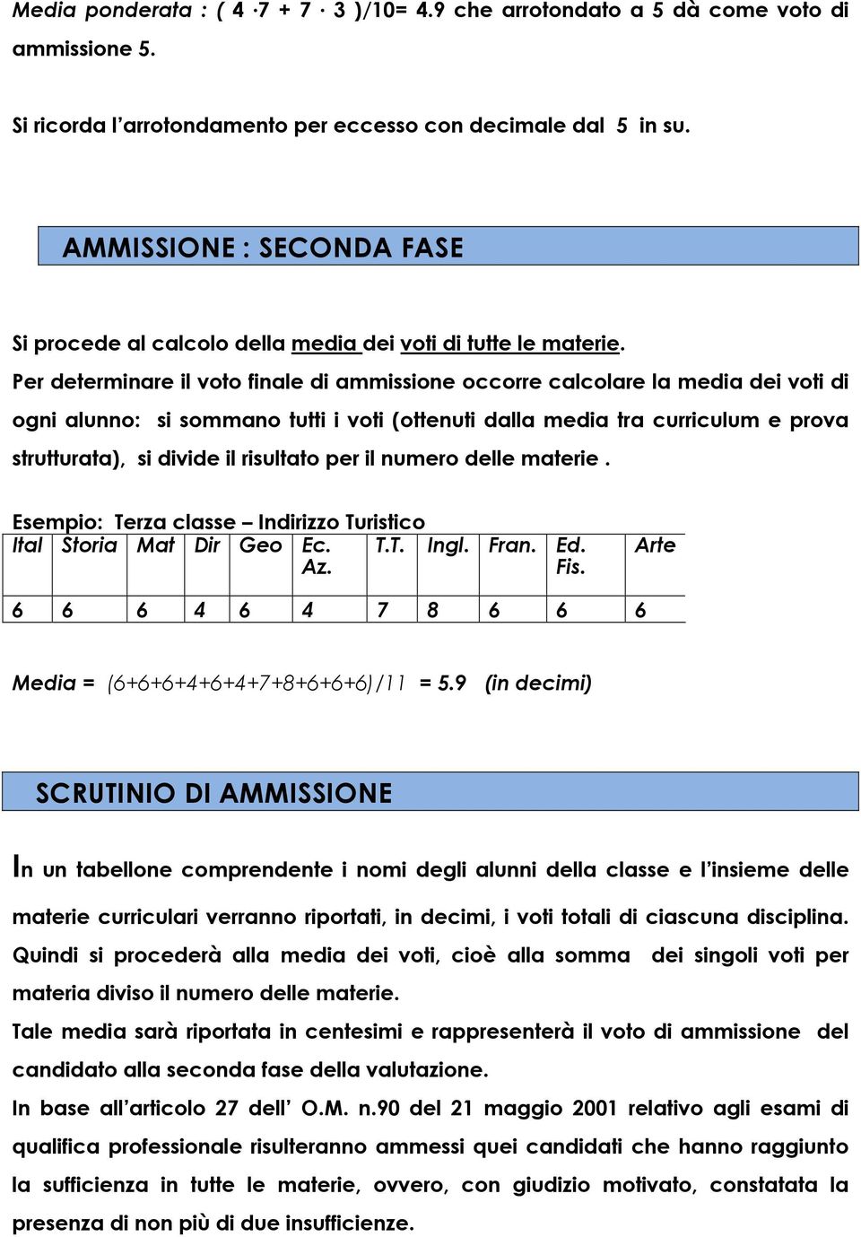 Per determinare il voto finale di ammissione occorre calcolare la media dei voti di ogni alunno: si sommano tutti i voti (ottenuti dalla media tra curriculum e prova strutturata), si divide il