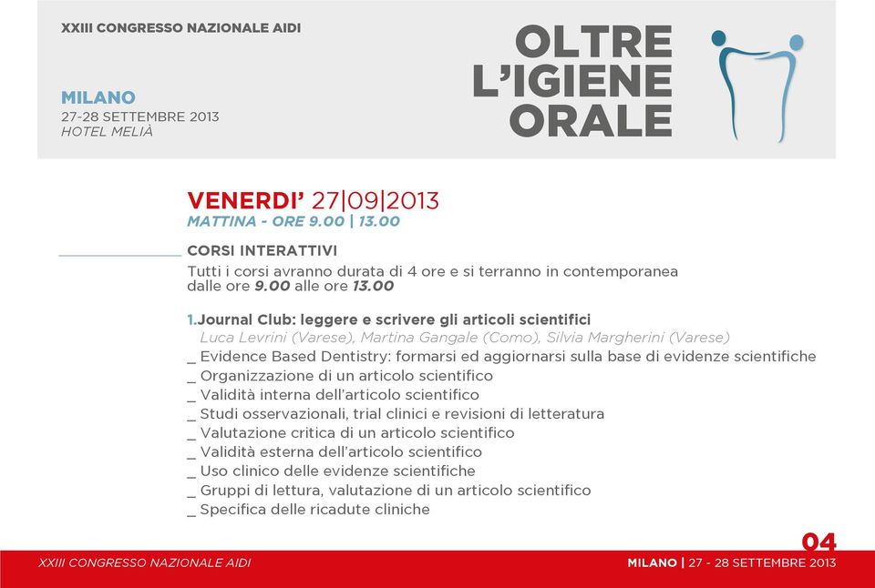 Journal Club: leggere e scrivere gli articoli scientifici Luca Levrini (Varese), Martina Gangale (Como), Silvia Margherini (Varese) _ Evidence Based Dentistry: formarsi ed aggiornarsi sulla base di