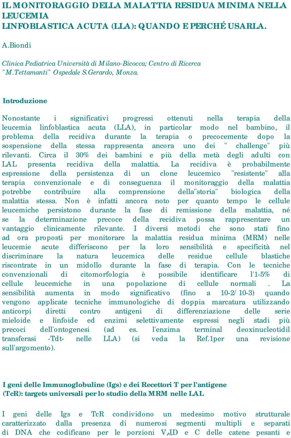 Introduzione Nonostante i significativi progressi ottenuti nella terapia della leucemia linfoblastica acuta (LLA), in particolar modo nel bambino, il problema della recidiva durante la terapia o