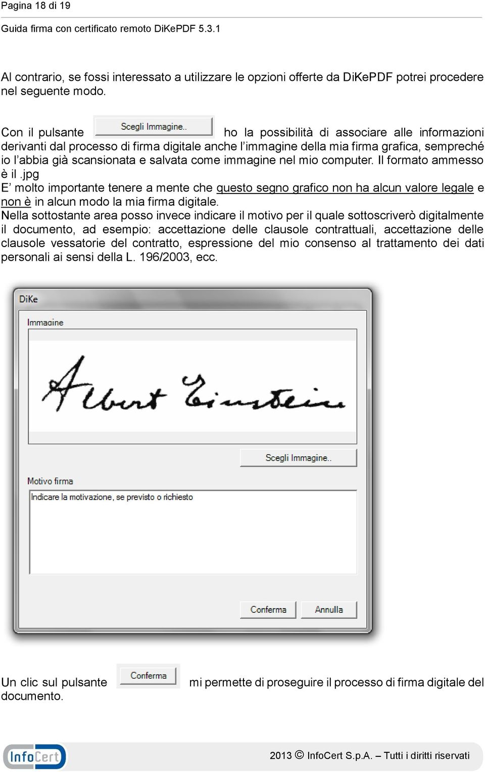 immagine nel mio computer. Il formato ammesso è il.jpg E molto importante tenere a mente che questo segno grafico non ha alcun valore legale e non è in alcun modo la mia firma digitale.