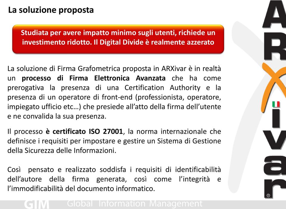 Certification Authority e la presenza di un operatore di front-end (professionista, operatore, impiegato ufficio etc ) che presiede all atto della firma dell utente e ne convalida la sua presenza.