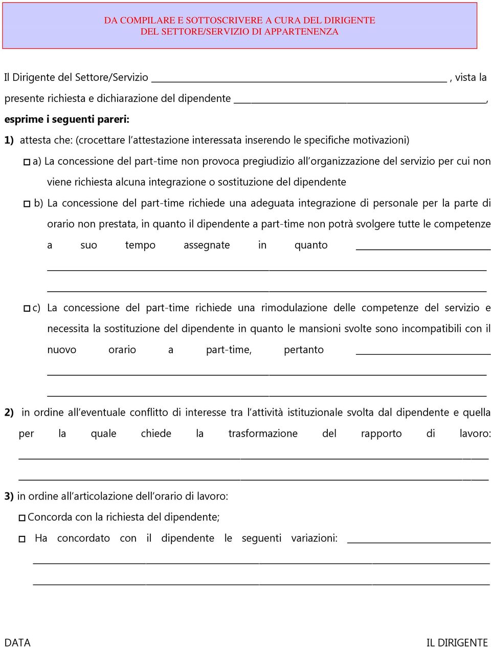 per cui non viene richiesta alcuna integrazione o sostituzione del dipendente b) La concessione del part-time richiede una adeguata integrazione di personale per la parte di orario non prestata, in