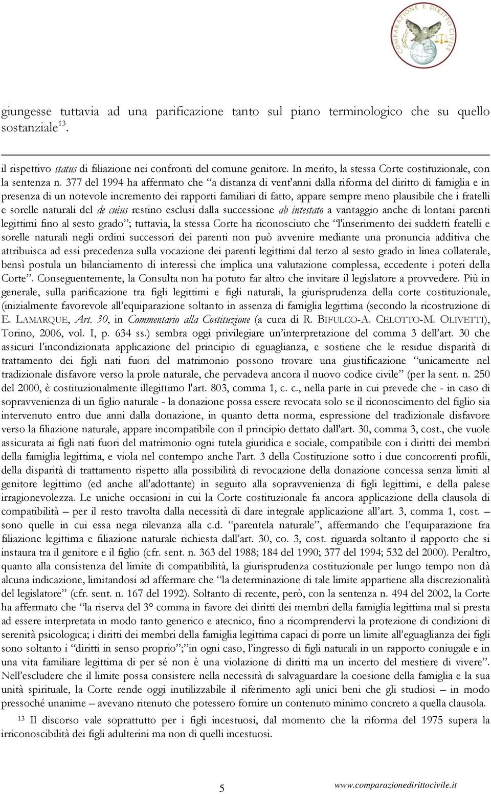 377 del 1994 ha affermato che a distanza di vent'anni dalla riforma del diritto di famiglia e in presenza di un notevole incremento dei rapporti familiari di fatto, appare sempre meno plausibile che