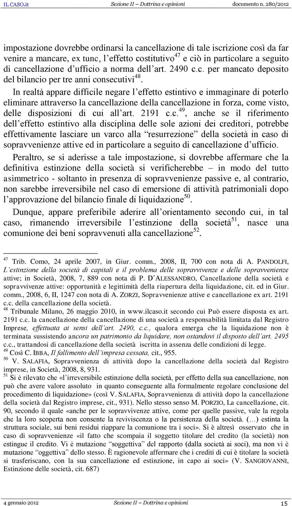 In realtà appare difficile negare l effetto estintivo e immaginare di poterlo eliminare attraverso la cancellazione della cancellazione in forza, come visto, delle disposizioni di cui all art. 2191 c.