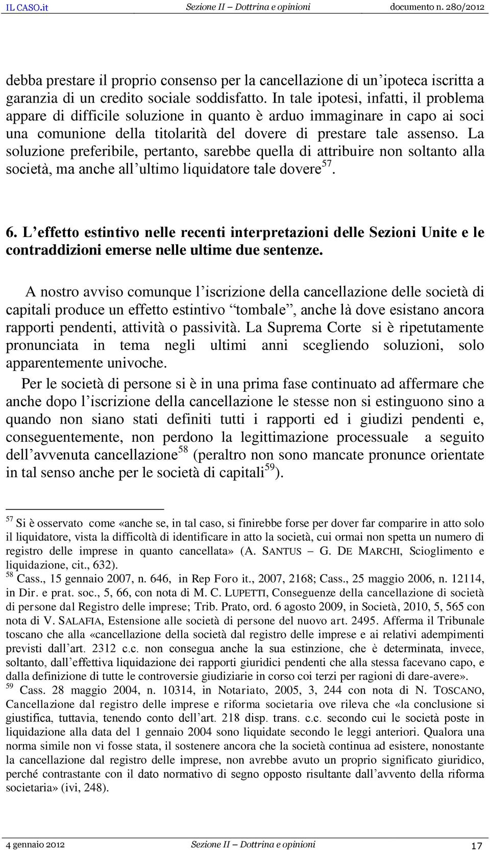 La soluzione preferibile, pertanto, sarebbe quella di attribuire non soltanto alla società, ma anche all ultimo liquidatore tale dovere 57. 6.