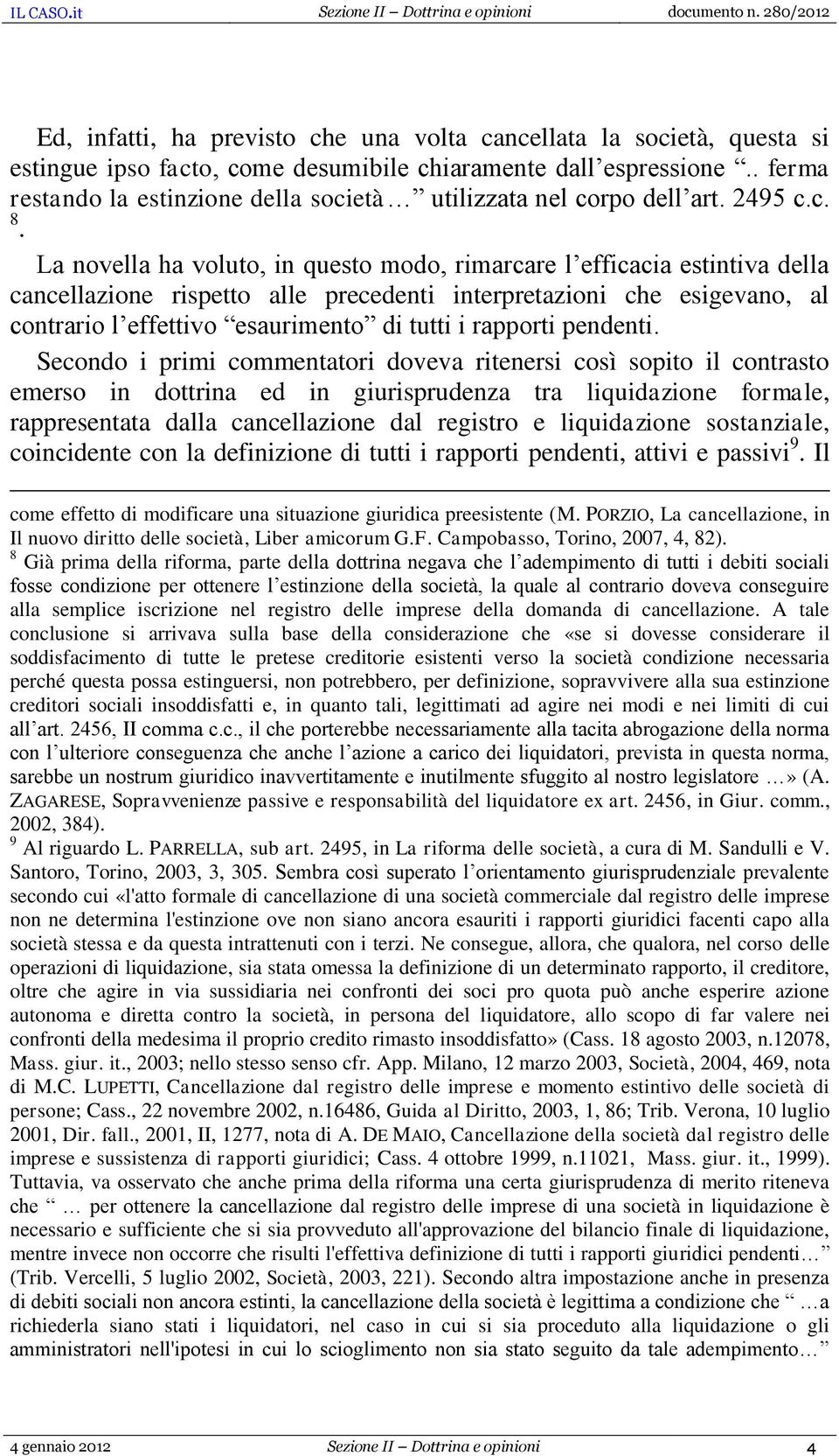 La novella ha voluto, in questo modo, rimarcare l efficacia estintiva della cancellazione rispetto alle precedenti interpretazioni che esigevano, al contrario l effettivo esaurimento di tutti i