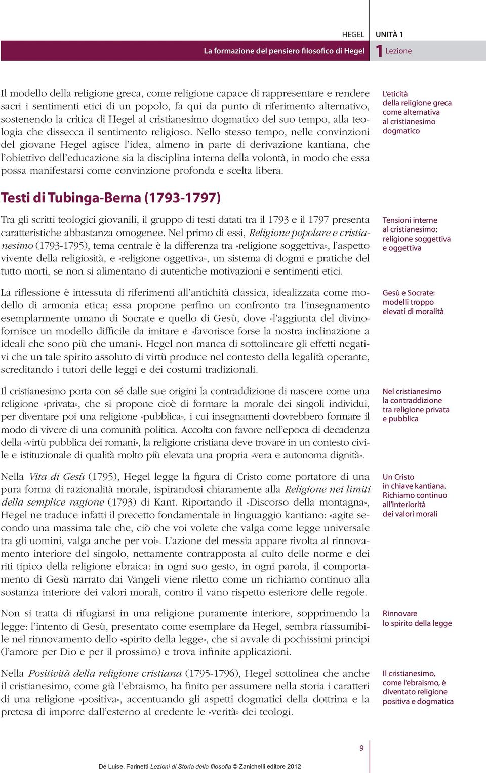 Nello stesso tempo, nelle convinzioni del giovane Hegel agisce l idea, almeno in parte di derivazione kantiana, che l obiettivo dell educazione sia la disciplina interna della volontà, in modo che