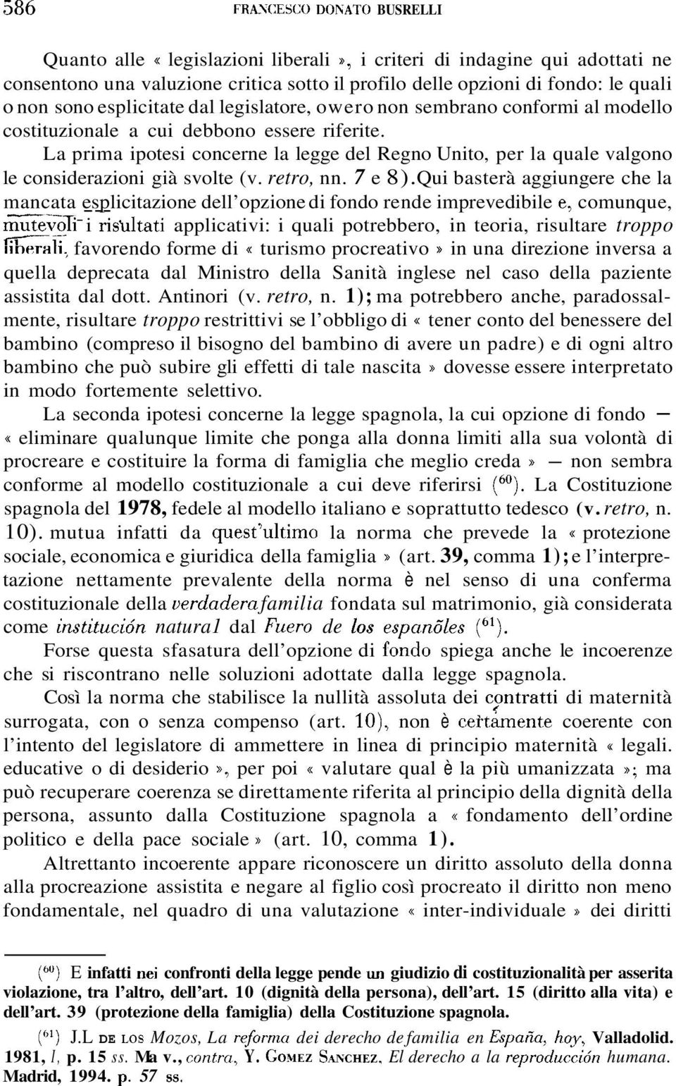 La prima ipotesi concerne la legge del Regno Unito, per la quale valgono le considerazioni già svolte (v. retro, nn. 7 e 8).