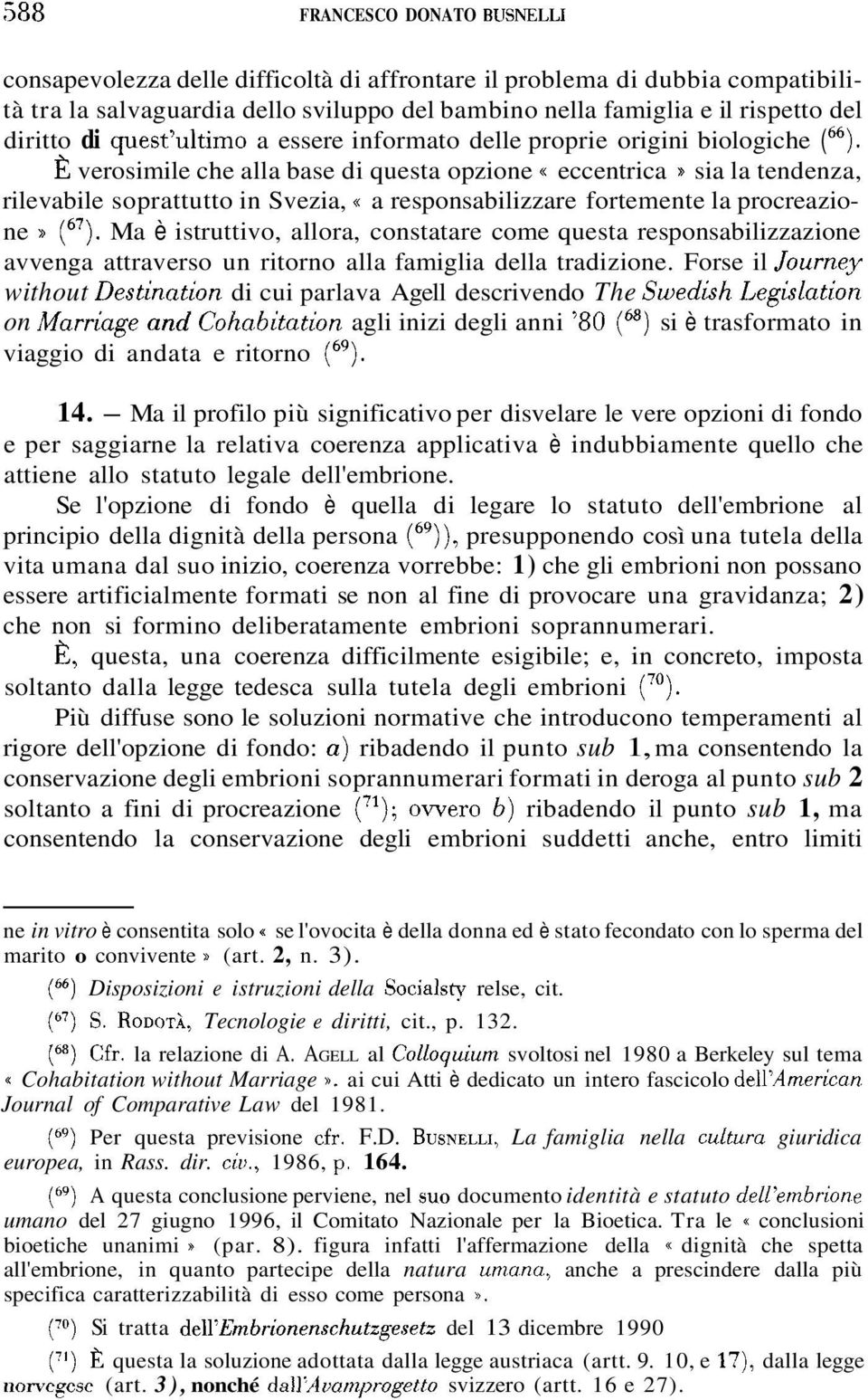 k verosimile che alla base di questa opzione (( eccentrica a sia la tendenza, rilevabile soprattutto in Svezia, (( a responsabilizzare fortemente la procreazione x (").