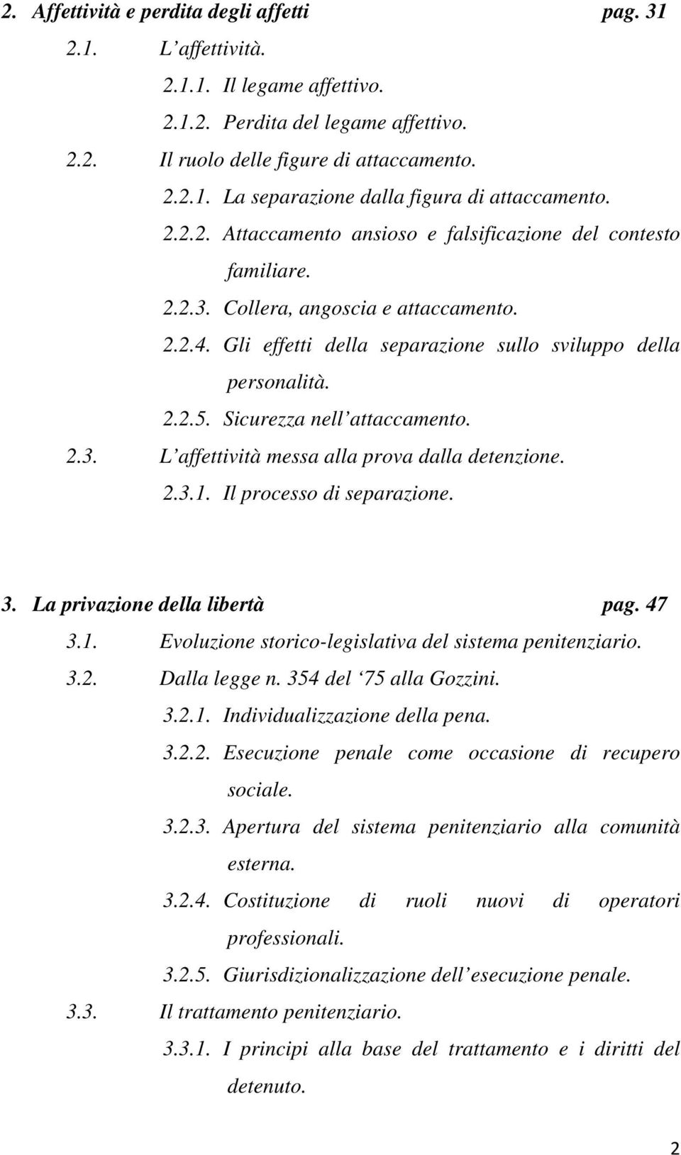 Sicurezza nell attaccamento. 2.3. L affettività messa alla prova dalla detenzione. 2.3.1. Il processo di separazione. 3. La privazione della libertà pag. 47 3.1. Evoluzione storico-legislativa del sistema penitenziario.