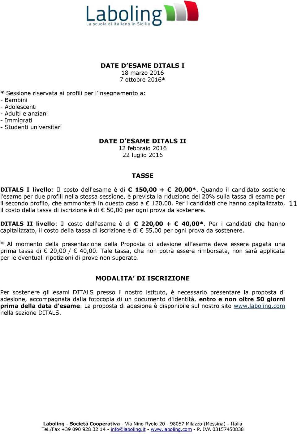 Quando il candidato sostiene l esame per due profili nella stessa sessione, è prevista la riduzione del 20% sulla tassa di esame per il secondo profilo, che ammonterà in questo caso a 120,00.