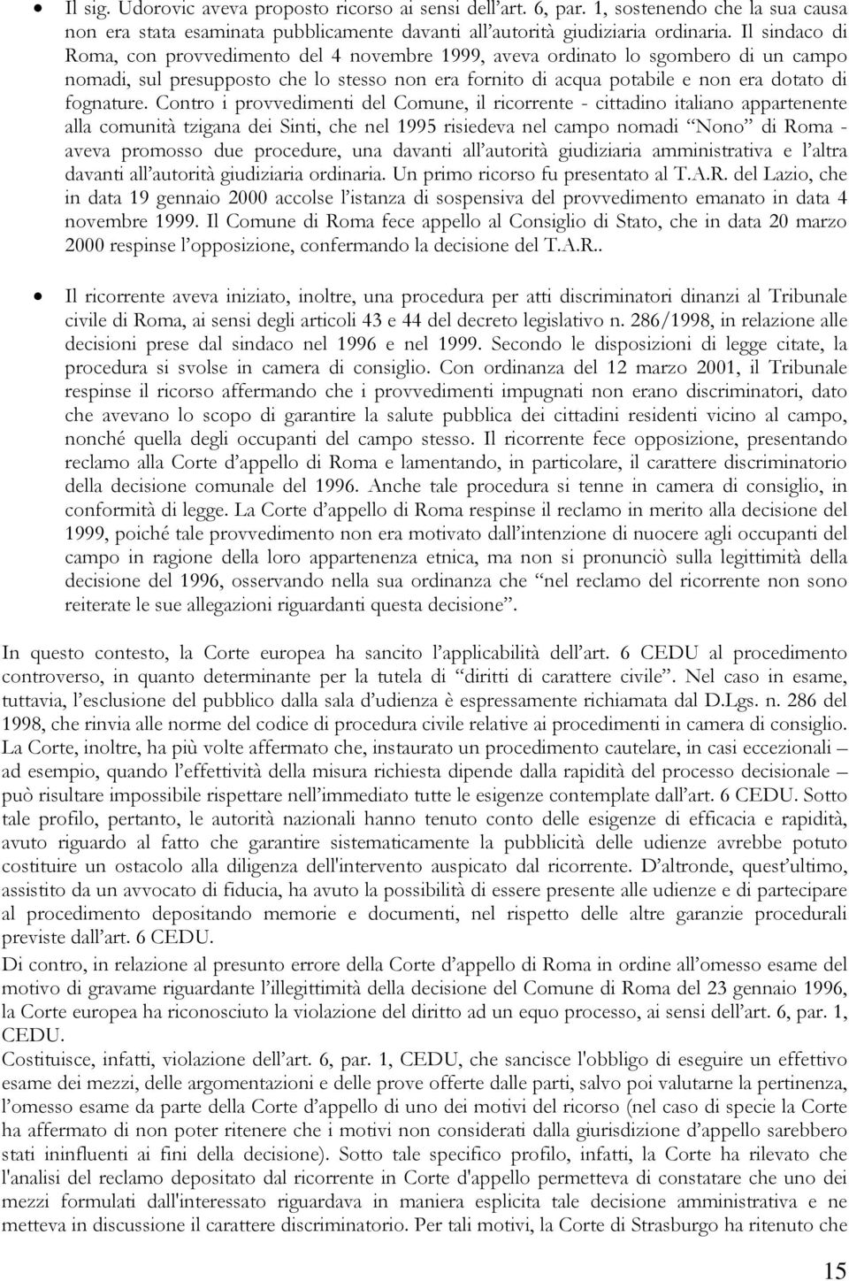 Contro i provvedimenti del Comune, il ricorrente - cittadino italiano appartenente alla comunità tzigana dei Sinti, che nel 1995 risiedeva nel campo nomadi Nono di Roma - aveva promosso due