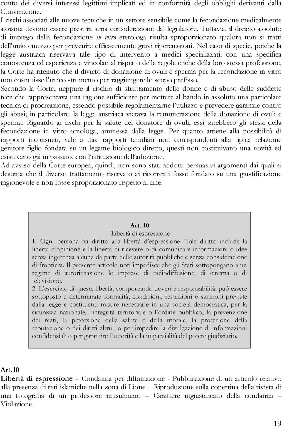 Tuttavia, il divieto assoluto di impiego della fecondazione in vitro eterologa risulta sproporzionato qualora non si tratti dell unico mezzo per prevenire efficacemente gravi ripercussioni.