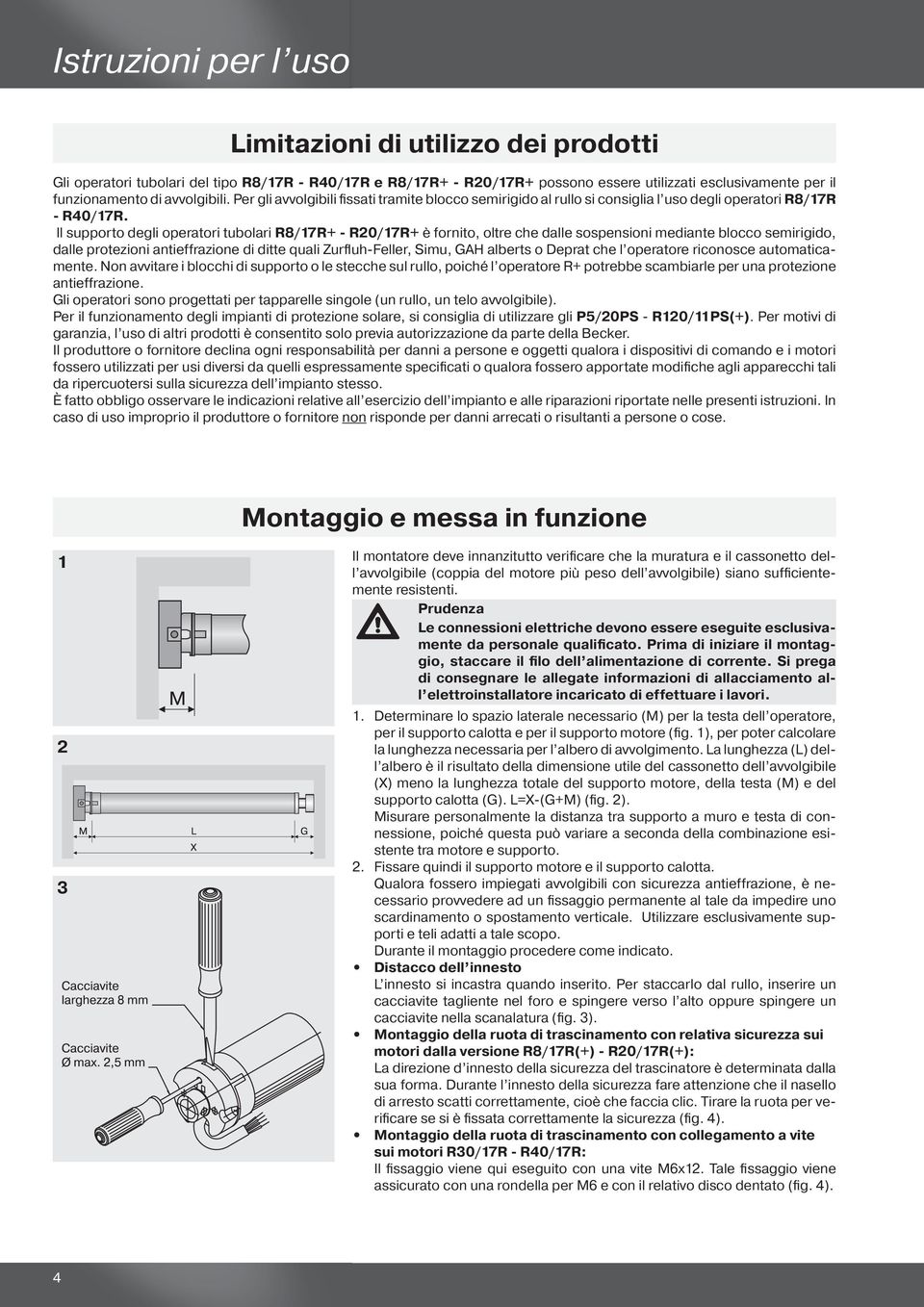 Il supporto degli operatori tubolari R8/17R+ - R20/17R+ è fornito, oltre che dalle sospensioni mediante blocco semirigido, dalle protezioni antieffrazione di ditte quali Zurfluh-Feller, Simu, GAH