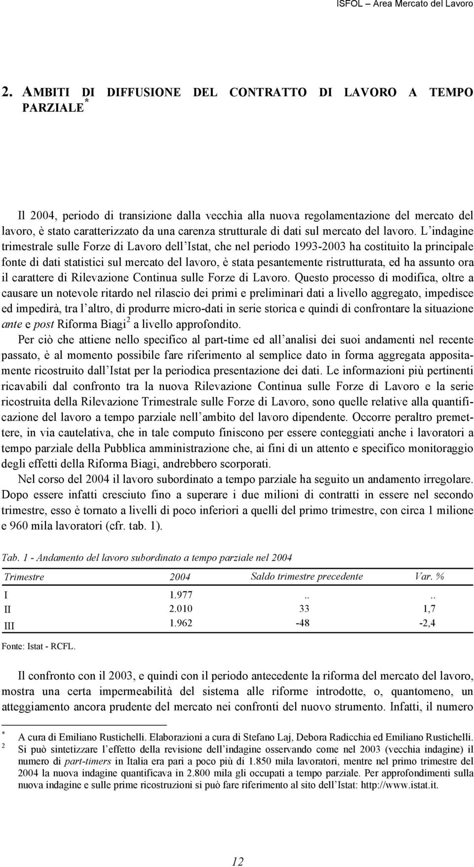 L indagine trimestrale sulle Forze di Lavoro dell Istat, che nel periodo 1993-2003 ha costituito la principale fonte di dati statistici sul mercato del lavoro, è stata pesantemente ristrutturata, ed