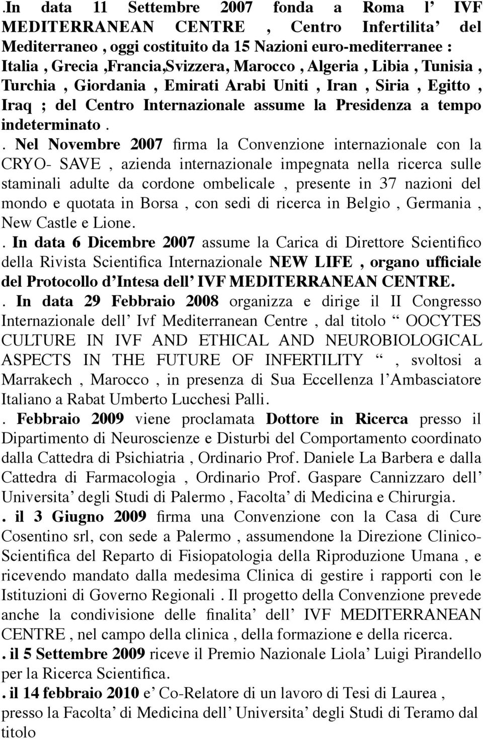 . Nel Novembre 2007 firma la Convenzione internazionale con la CRYO- SAVE, azienda internazionale impegnata nella ricerca sulle staminali adulte da cordone ombelicale, presente in 37 nazioni del