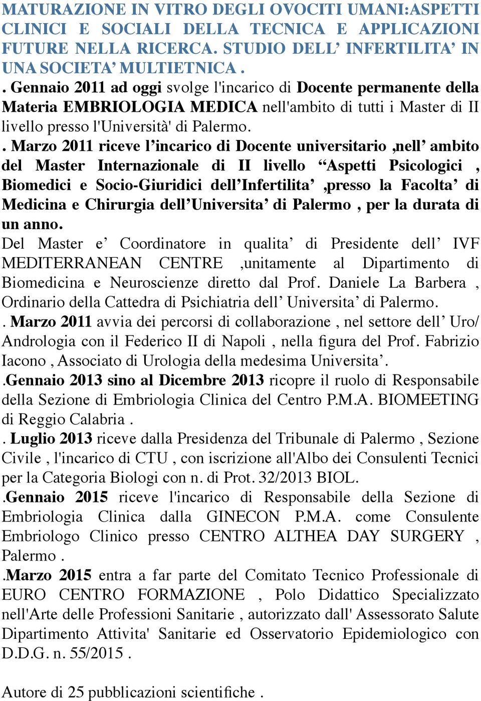 . Marzo 2011 riceve l incarico di Docente universitario,nell ambito del Master Internazionale di II livello Aspetti Psicologici, Biomedici e Socio-Giuridici dell Infertilita,presso la Facolta di