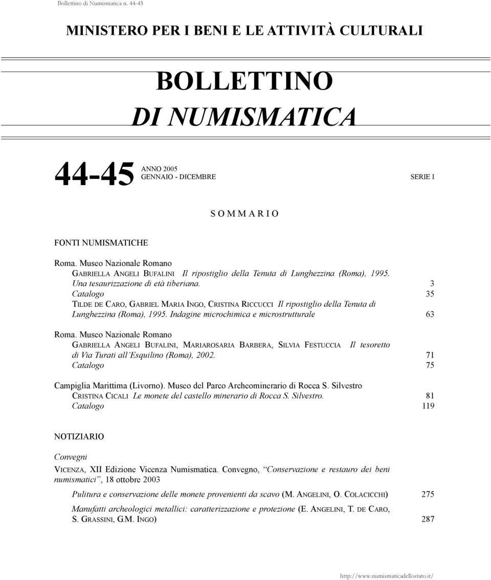 3 Catalogo 35 TILDE DE CARO, GABRIEL MARIA INGO, CRISTINA RICCUCCI Il ripostiglio della Tenuta di Lunghezzina (Roma), 1995. Indagine microchimica e microstrutturale 63 Roma.
