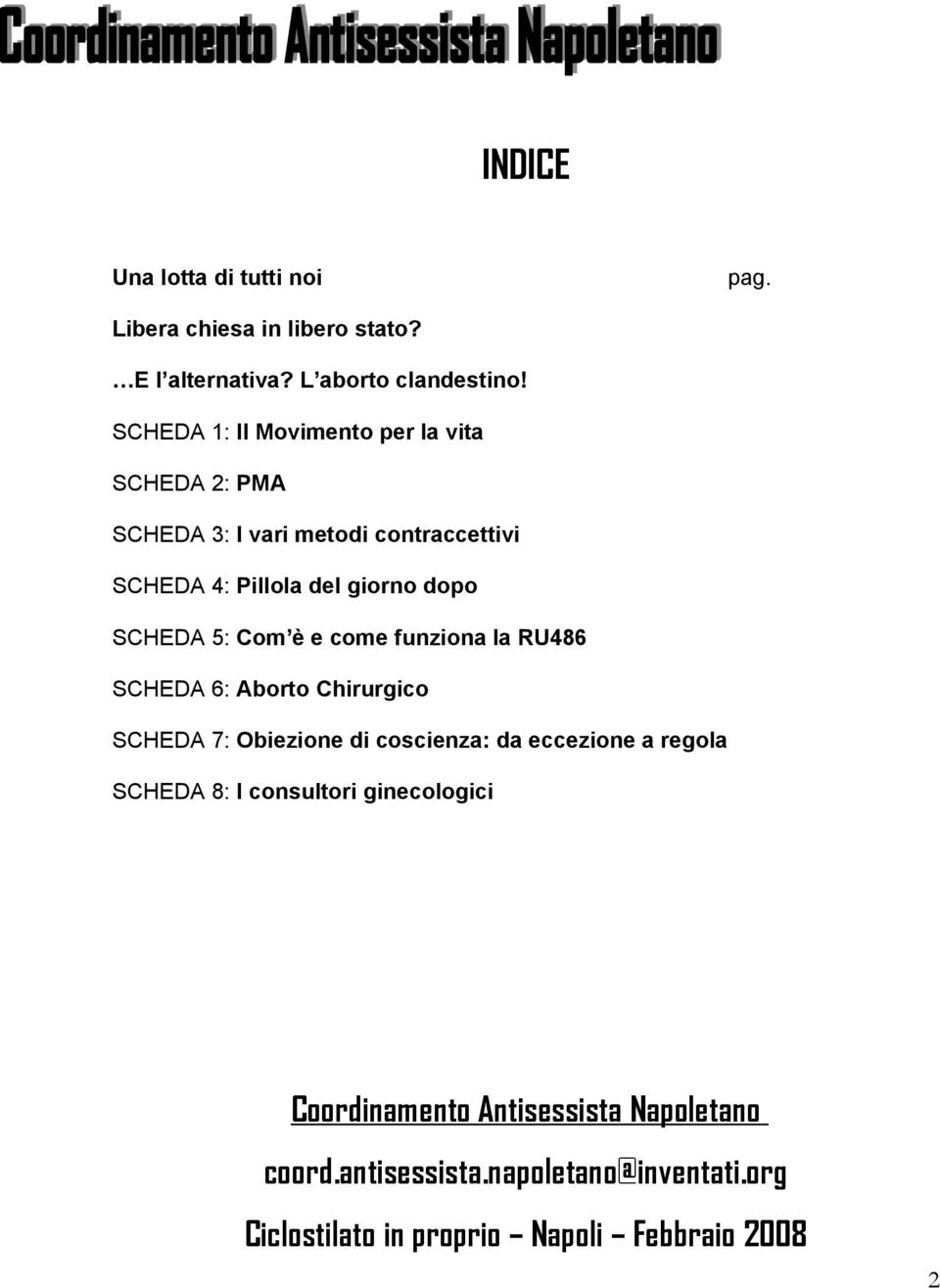 5: Com è e come funziona la RU486 SCHEDA 6: Aborto Chirurgico SCHEDA 7: Obiezione di coscienza: da eccezione a regola SCHEDA 8: