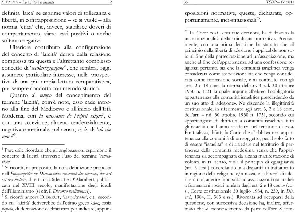 Ulteriore contributo alla configurazione del concetto di laicità deriva dalla relazione complessa tra questa e l altrettanto complesso concetto di secolarizzazione 1, che sembra, oggi, assumere