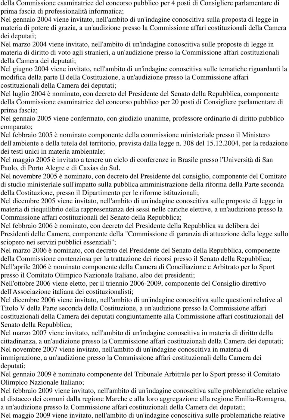 nell'ambito di un'indagine conoscitiva sulle proposte di legge in materia di diritto di voto agli stranieri, a un'audizione presso la Commissione affari costituzionali della Camera dei deputati; Nel