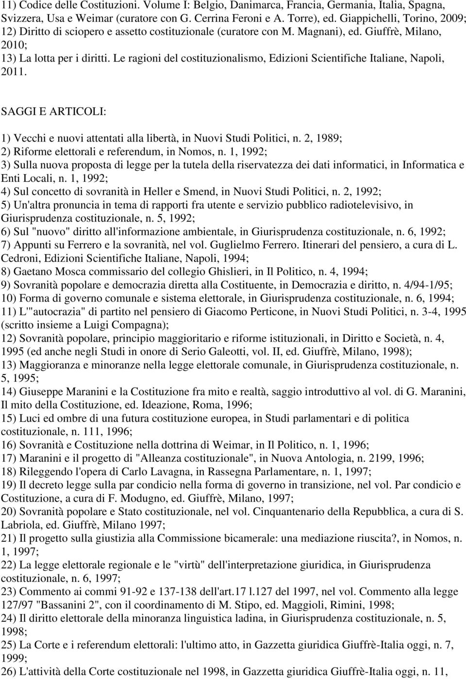 Le ragioni del costituzionalismo, Edizioni Scientifiche Italiane, Napoli, 2011. SAGGI E ARTICOLI: 1) Vecchi e nuovi attentati alla libertà, in Nuovi Studi Politici, n.