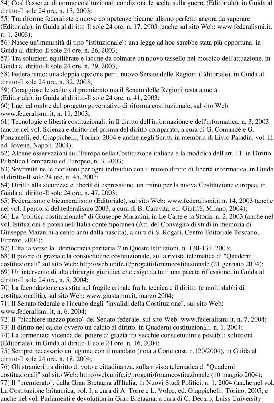 it, n. 1, 2003); 56) Nasce un'immunità di tipo "istituzionale": una legge ad hoc sarebbe stata più opportuna, in Guida al diritto-il sole 24 ore, n.