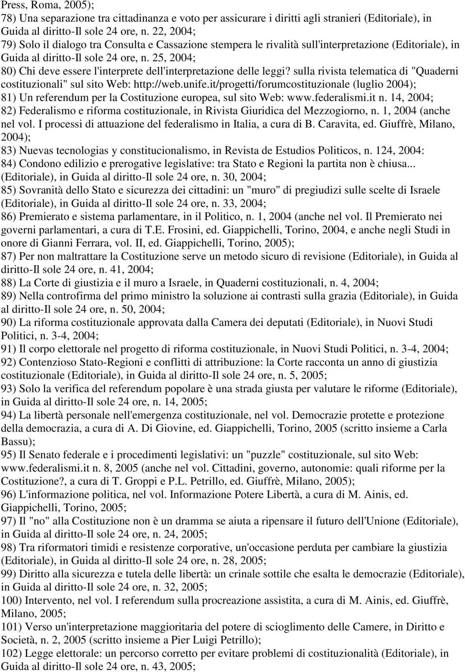 25, 2004; 80) Chi deve essere l'interprete dell'interpretazione delle leggi? sulla rivista telematica di "Quaderni costituzionali" sul sito Web: http://web.unife.